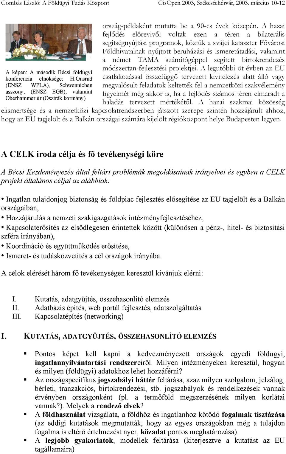 A hazai fejlődés előrevivői voltak ezen a téren a bilaterális segítségnyújtási programok, köztük a svájci kataszter Fővárosi Földhivatalnak nyújtott beruházási és ismeretátadási, valamint a német