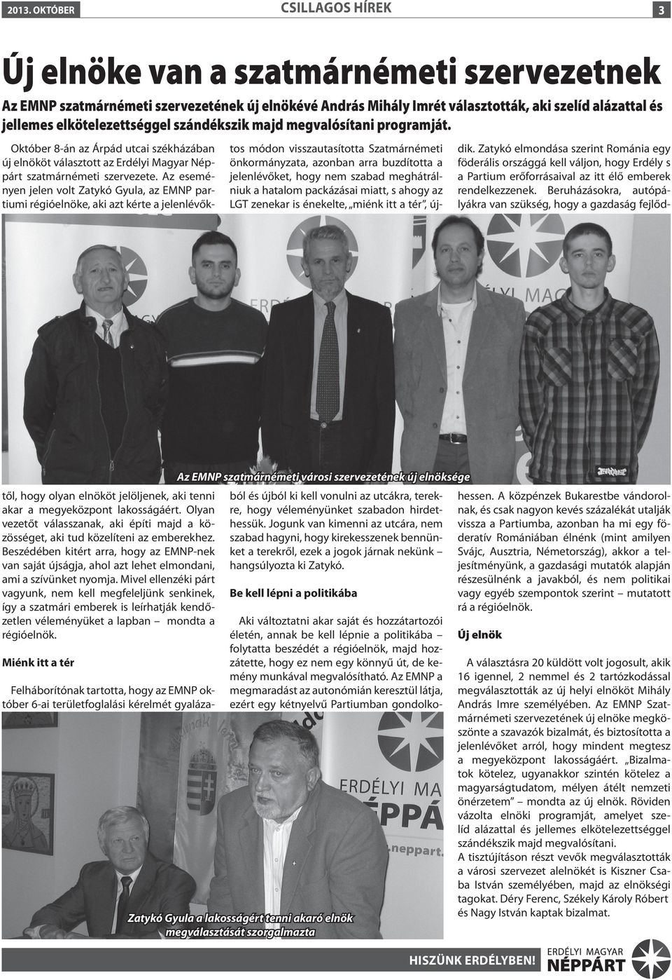 Az eseményen jelen volt Zatykó Gyula, az EMNP partiumi régióelnöke, aki azt kérte a jelenlévőktől, hogy olyan elnököt jelöljenek, aki tenni akar a megyeközpont lakosságáért.