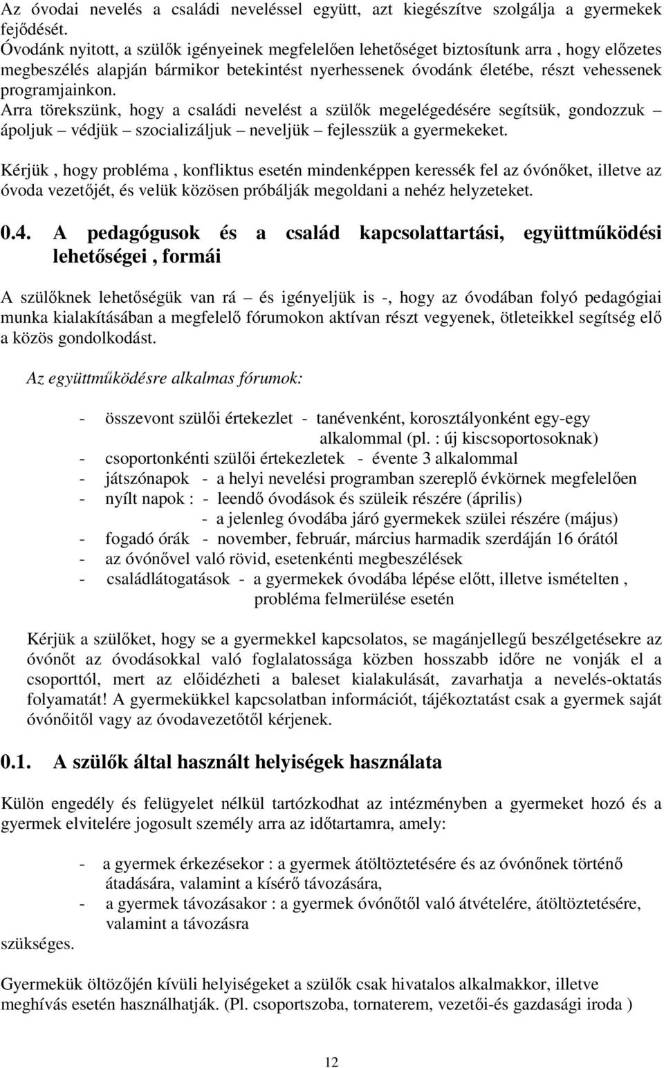 Arra törekszünk, hogy a családi nevelést a szülők megelégedésére segítsük, gondozzuk ápoljuk védjük szocializáljuk neveljük fejlesszük a gyermekeket.