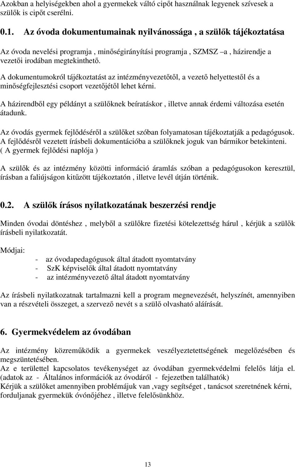 A dokumentumokról tájékoztatást az intézményvezetőtől, a vezető helyettestől és a minőségfejlesztési csoport vezetőjétől lehet kérni.