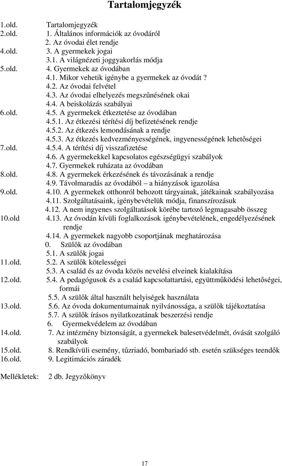 4. A beiskolázás szabályai 4.5. A gyermekek étkeztetése az óvodában 4.5.1. Az étkezési térítési díj befizetésének rendje 4.5.2. Az étkezés lemondásának a rendje 4.5.3.