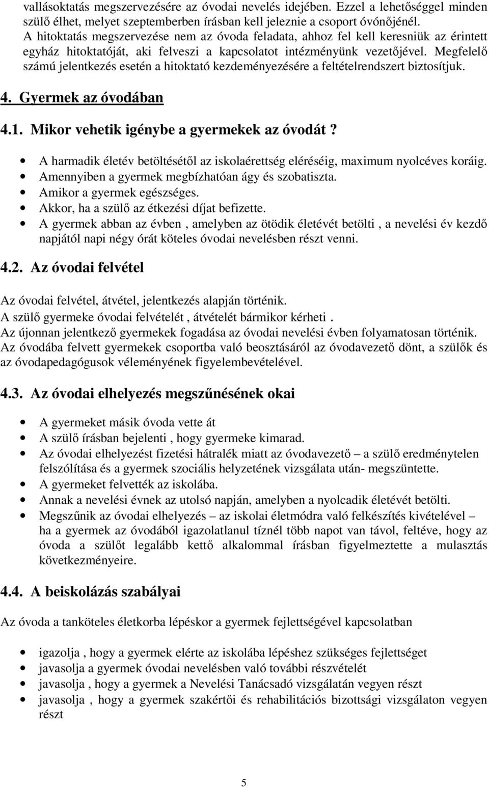 Megfelelő számú jelentkezés esetén a hitoktató kezdeményezésére a feltételrendszert biztosítjuk. 4. Gyermek az óvodában 4.1. Mikor vehetik igénybe a gyermekek az óvodát?