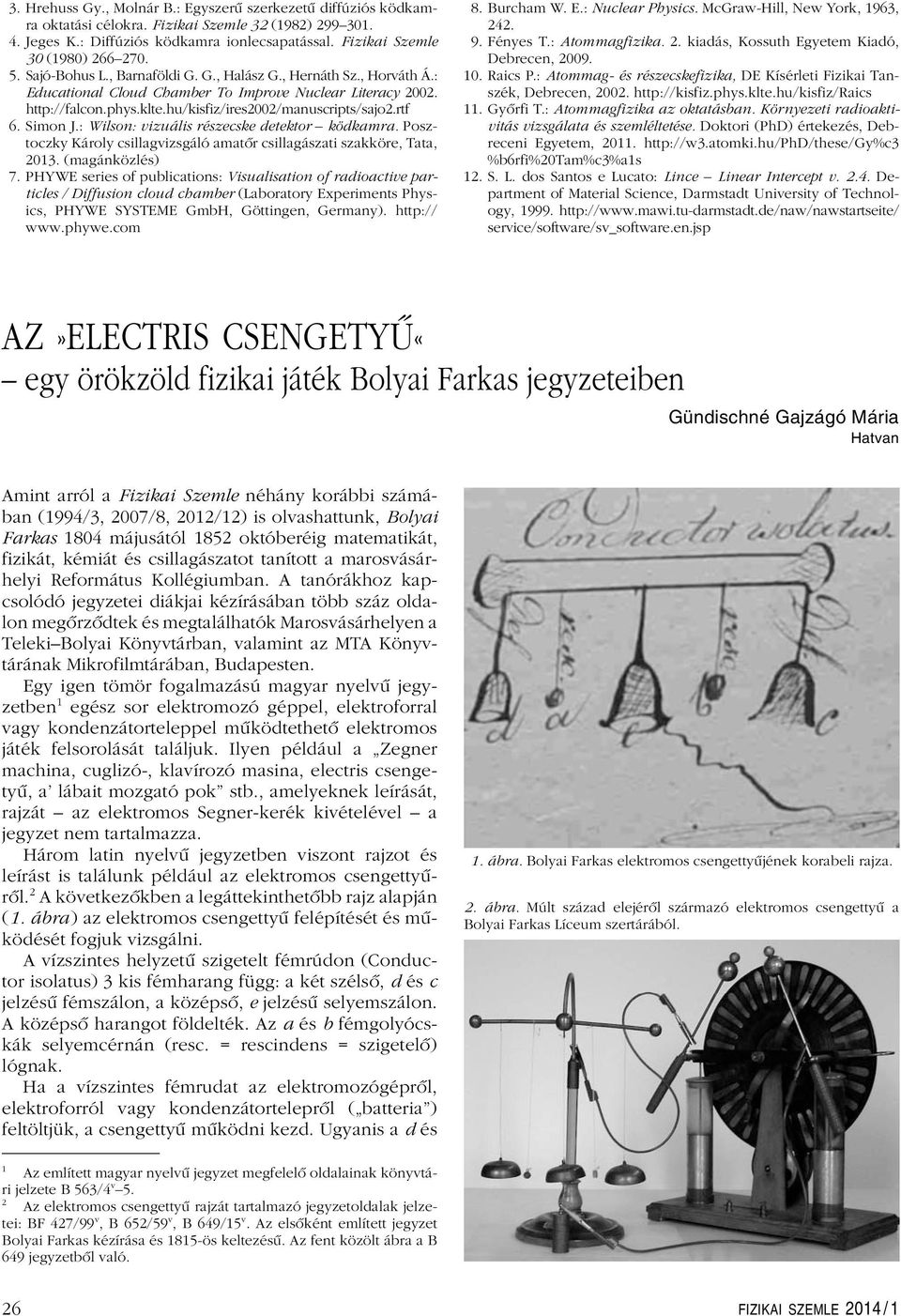 : Wilson: vizuális részecske detektor ködkmr. Posztoczky Károly csillgvizsgáló mtôr csillgászti szkköre, Tt, 2013. (mgánközlés) 7.
