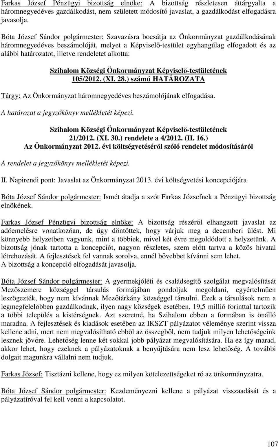 rendeletet alkotta: 105/2012. (XI. 28.) számú HATÁROZATA Tárgy: Az Önkormányzat háromnegyedéves beszámolójának elfogadása. 21/2012. (XI. 30.) rendelete a 4/2012. (II. 16.) Az Önkormányzat 2012.