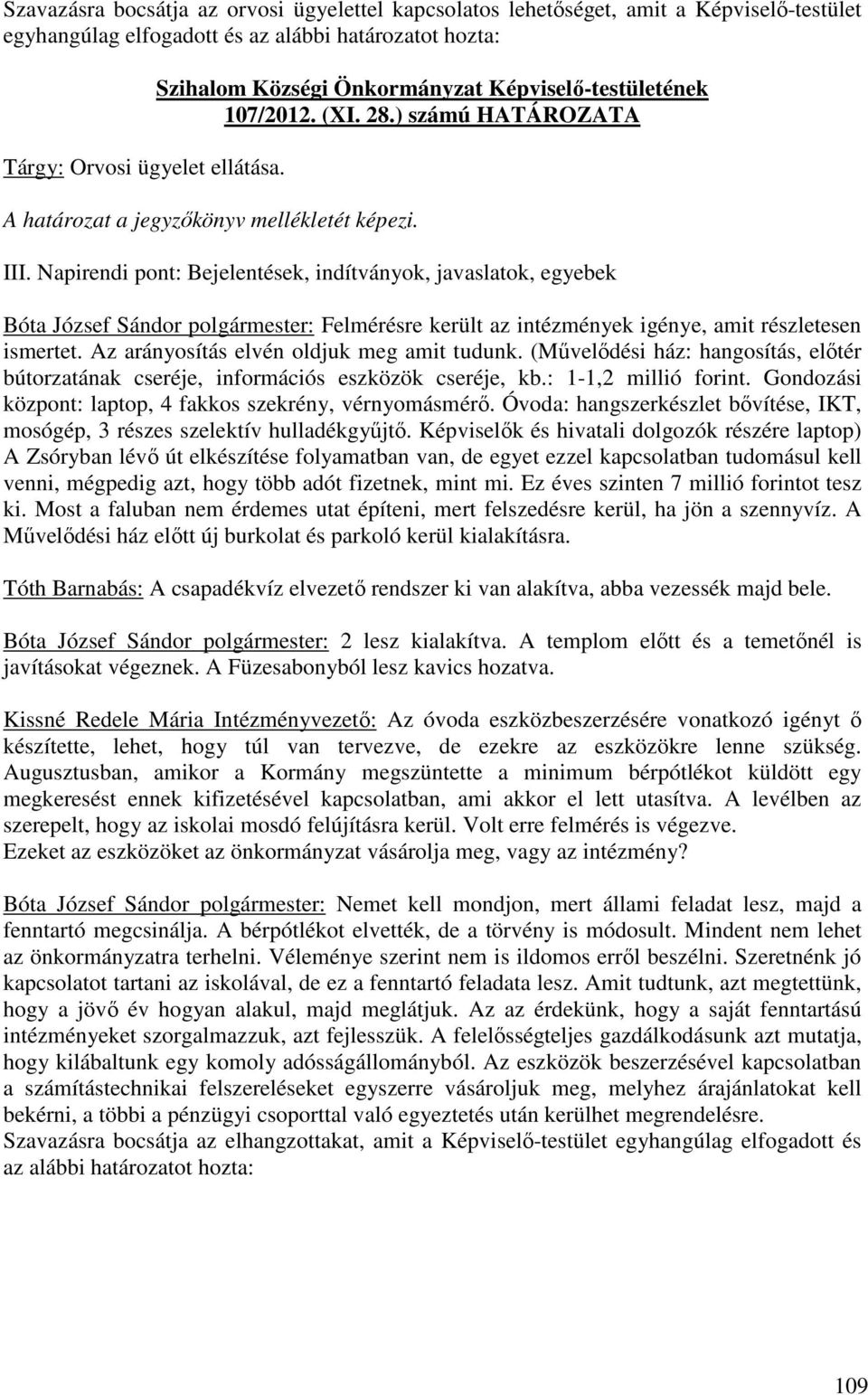 Az arányosítás elvén oldjuk meg amit tudunk. (Művelődési ház: hangosítás, előtér bútorzatának cseréje, információs eszközök cseréje, kb.: 1-1,2 millió forint.