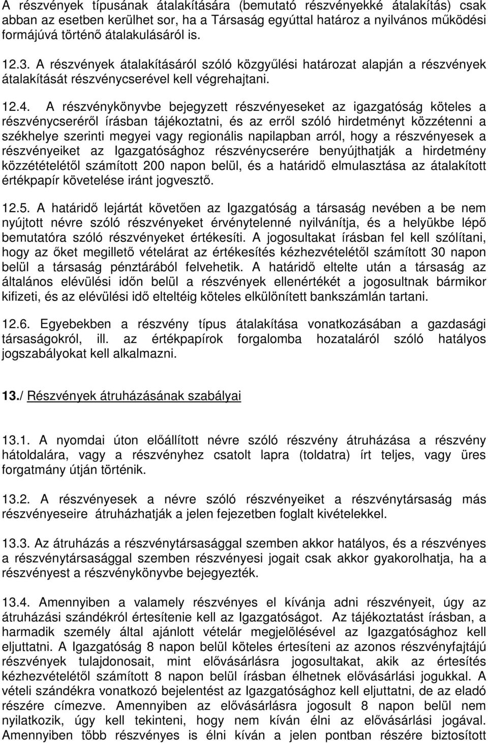 A részvénykönyvbe bejegyzett részvényeseket az igazgatóság köteles a részvénycseréről írásban tájékoztatni, és az erről szóló hirdetményt közzétenni a székhelye szerinti megyei vagy regionális