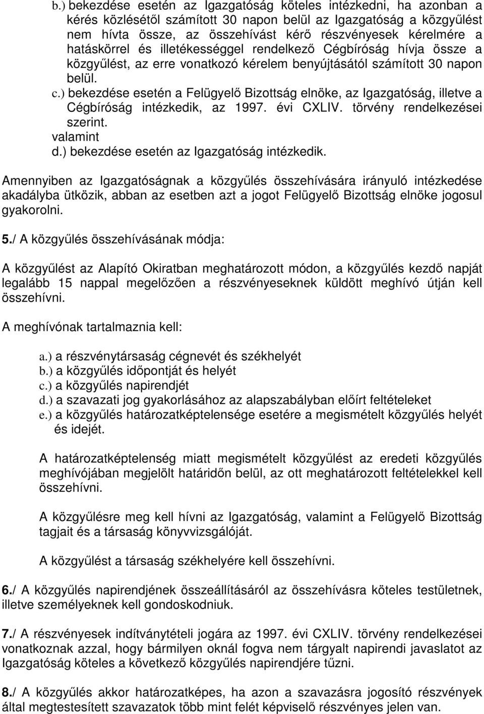 ) bekezdése esetén a Felügyelő Bizottság elnöke, az Igazgatóság, illetve a Cégbíróság intézkedik, az 1997. évi CXLIV. törvény rendelkezései szerint. valamint d.