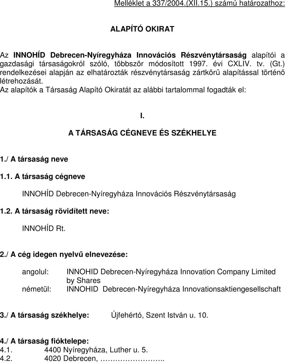 A TÁRSASÁG CÉGNEVE ÉS SZÉKHELYE 1./ A társaság neve 1.1. A társaság cégneve INNOHÍD Debrecen-Nyíregyháza Innovációs Részvénytársaság 1.2. A társaság rövidített neve: INNOHÍD Rt. 2.