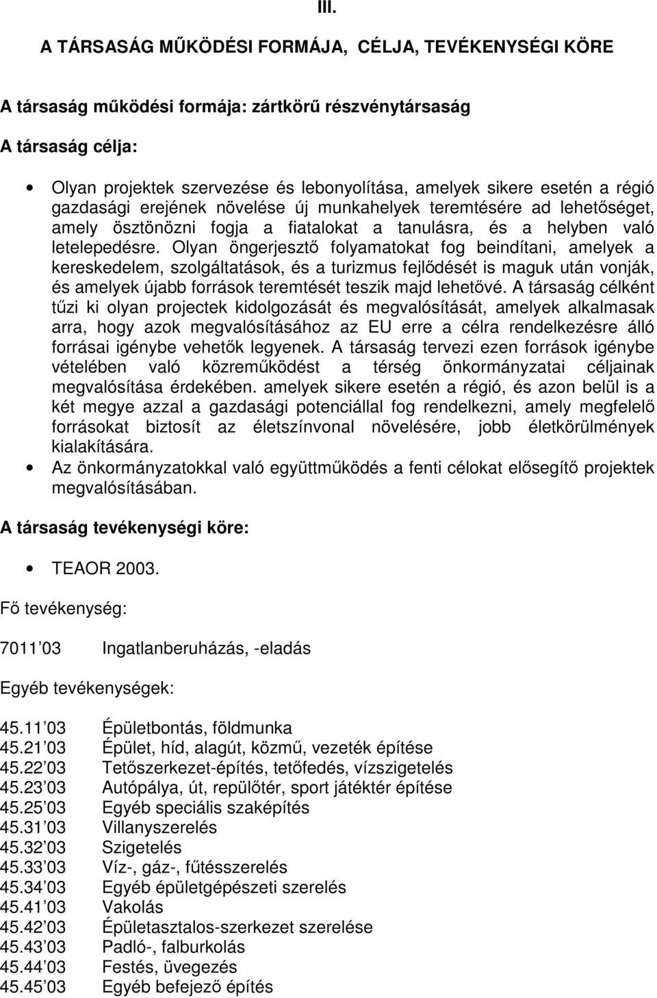 Olyan öngerjesztő folyamatokat fog beindítani, amelyek a kereskedelem, szolgáltatások, és a turizmus fejlődését is maguk után vonják, és amelyek újabb források teremtését teszik majd lehetővé.