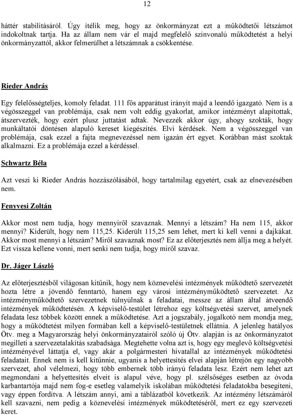 111 fős apparátust irányít majd a leendő igazgató. Nem is a végösszeggel van problémája, csak nem volt eddig gyakorlat, amikor intézményt alapítottak, átszervezték, hogy ezért plusz juttatást adtak.