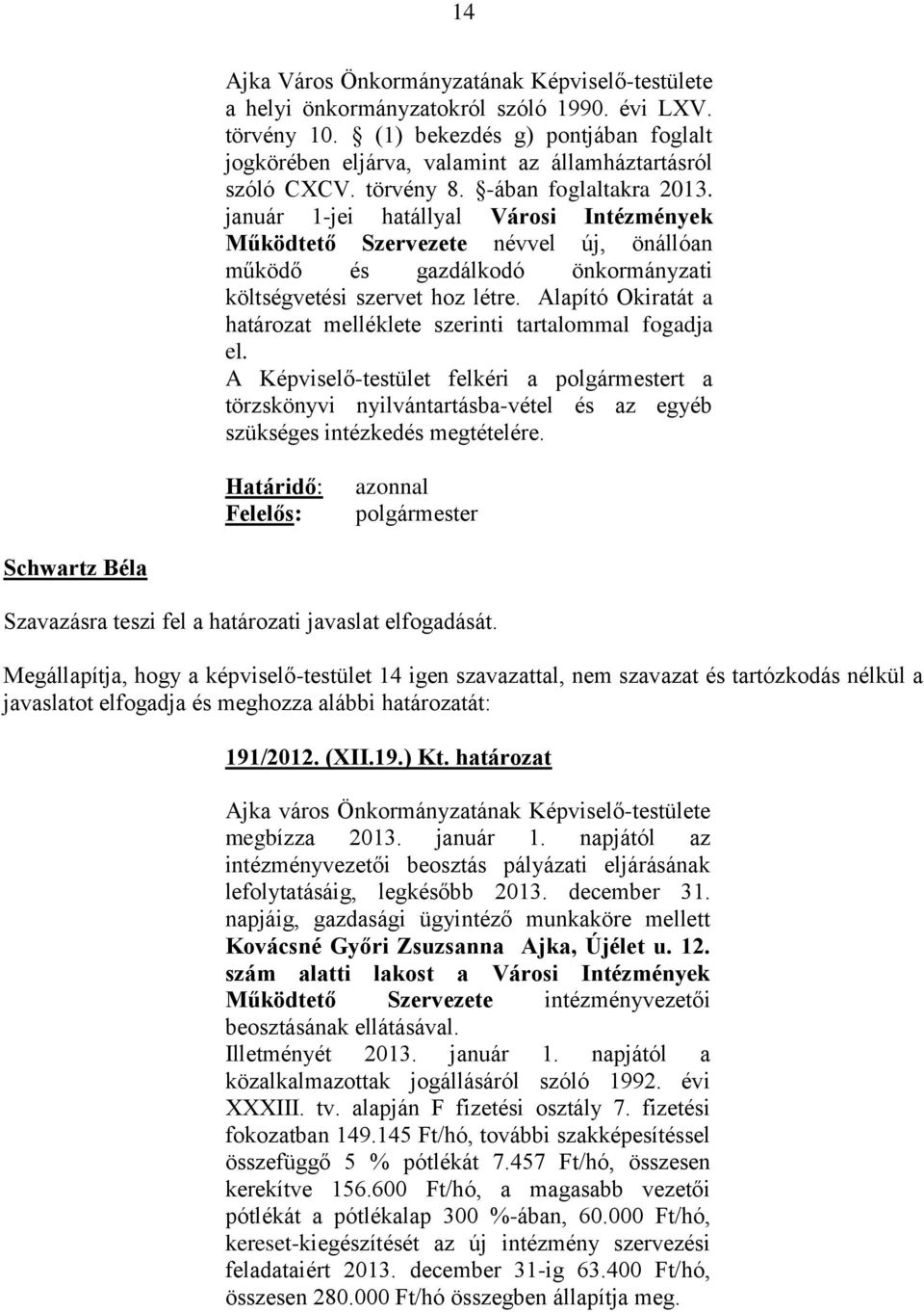 január 1-jei hatállyal Városi Intézmények Működtető Szervezete névvel új, önállóan működő és gazdálkodó önkormányzati költségvetési szervet hoz létre.