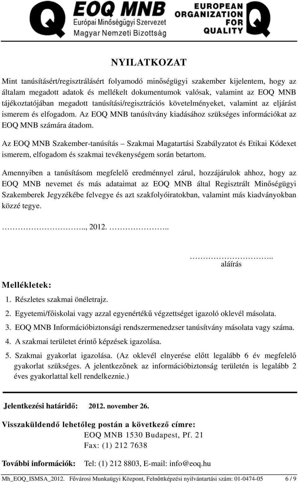 Az EOQ MNB Szakember-tanúsítás Szakmai Magatartási Szabályzatot és Etikai Kódexet ismerem, elfogadom és szakmai tevékenységem során betartom.