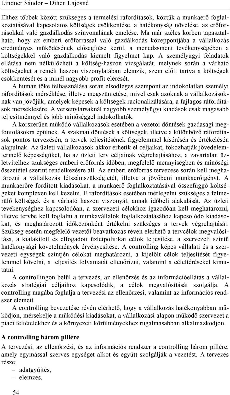Ma már széles körben tapasztalható, hogy az emberi erőforrással való gazdálkodás középpontjába a vállalkozás eredményes működésének elősegítése kerül, a menedzsment tevékenységében a költségekkel
