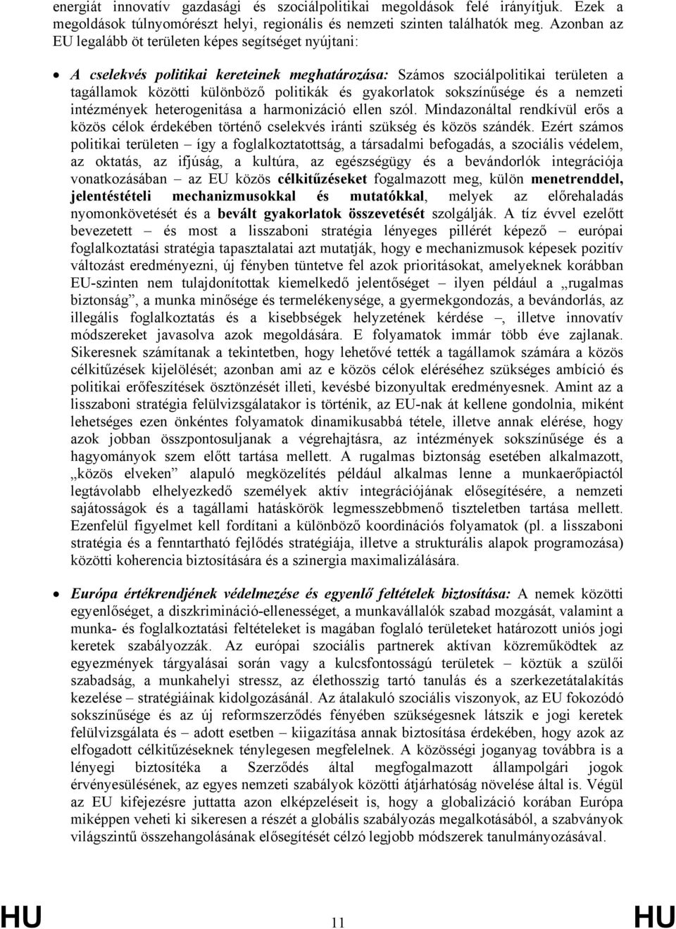 gyakorlatok sokszínűsége és a nemzeti intézmények heterogenitása a harmonizáció ellen szól. Mindazonáltal rendkívül erős a közös célok érdekében történő cselekvés iránti szükség és közös szándék.