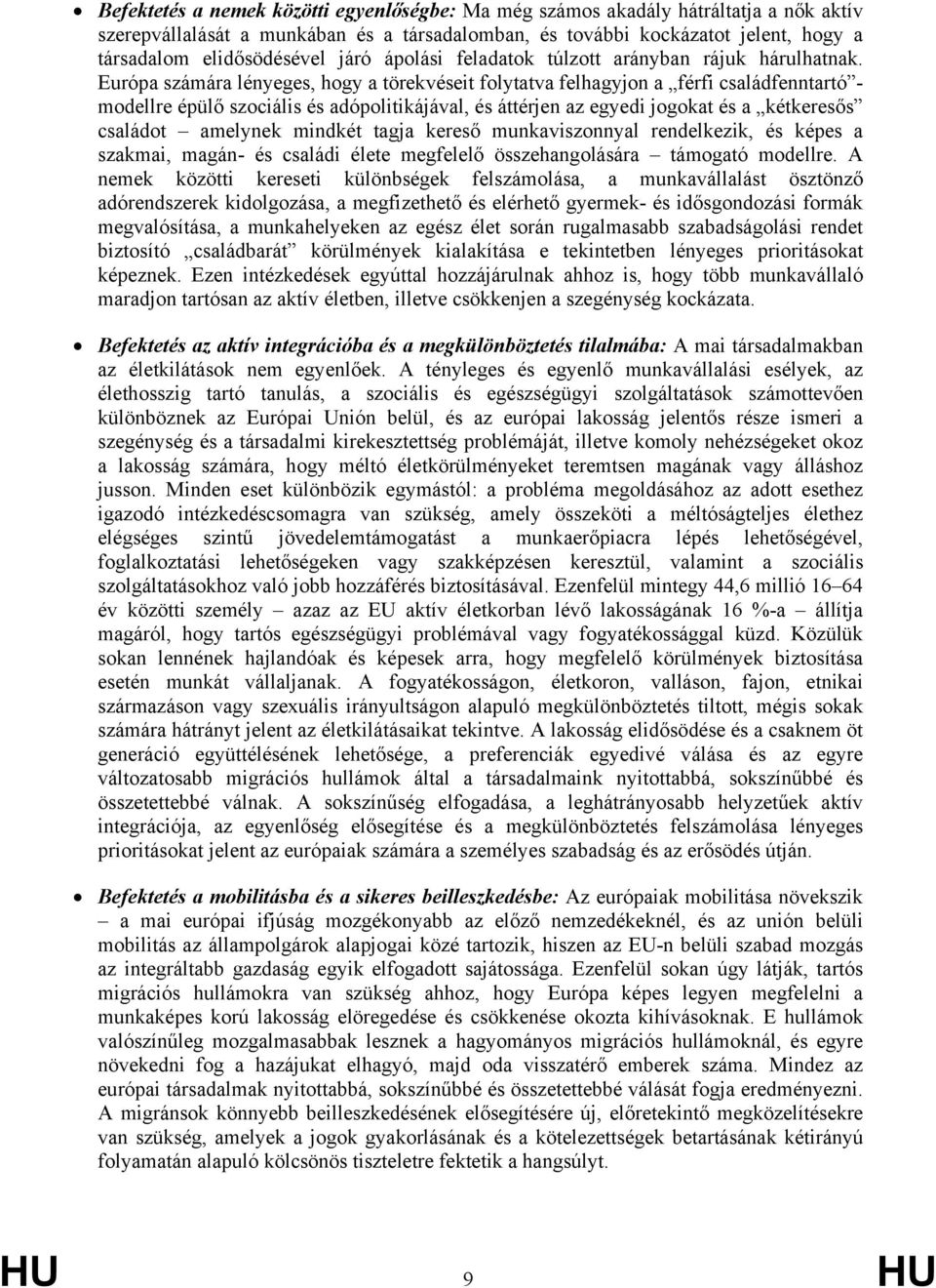 Európa számára lényeges, hogy a törekvéseit folytatva felhagyjon a férfi családfenntartó - modellre épülő szociális és adópolitikájával, és áttérjen az egyedi jogokat és a kétkeresős családot