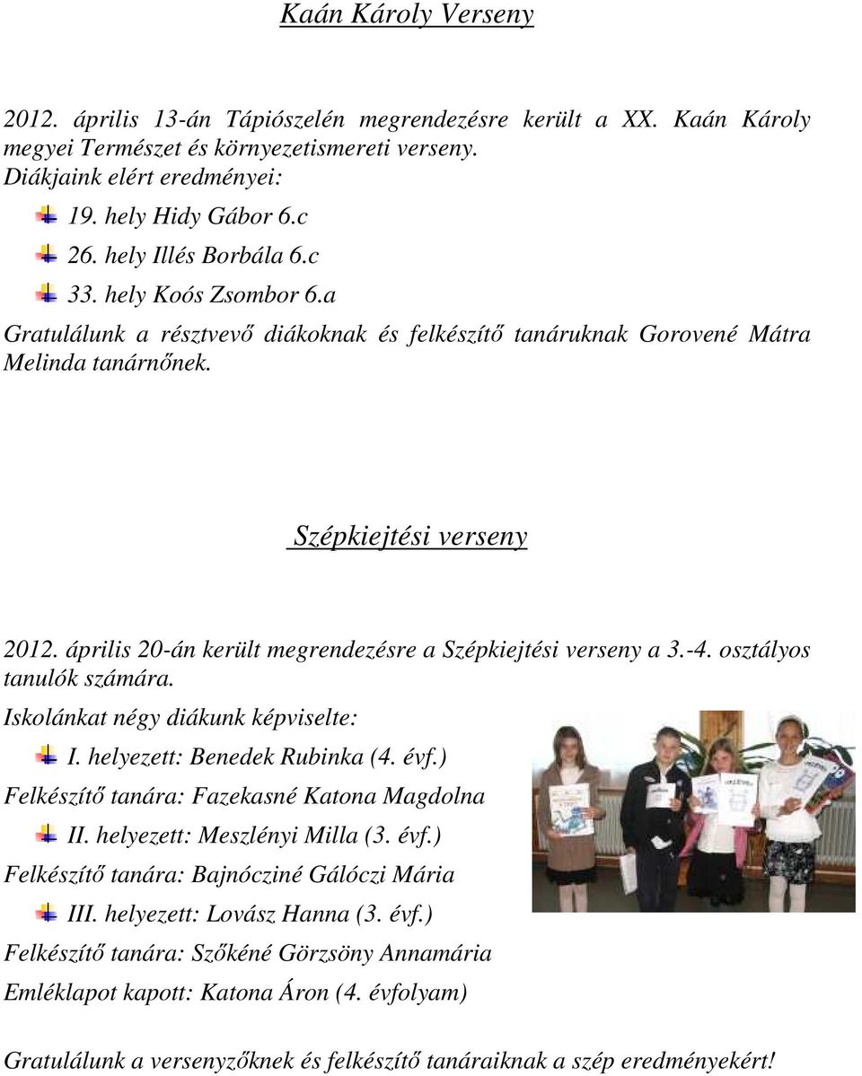április 20-án került megrendezésre a Szépkiejtési verseny a 3.-4. osztályos tanulók számára. Iskolánkat négy diákunk képviselte: I. helyezett: Benedek Rubinka (4. évf.