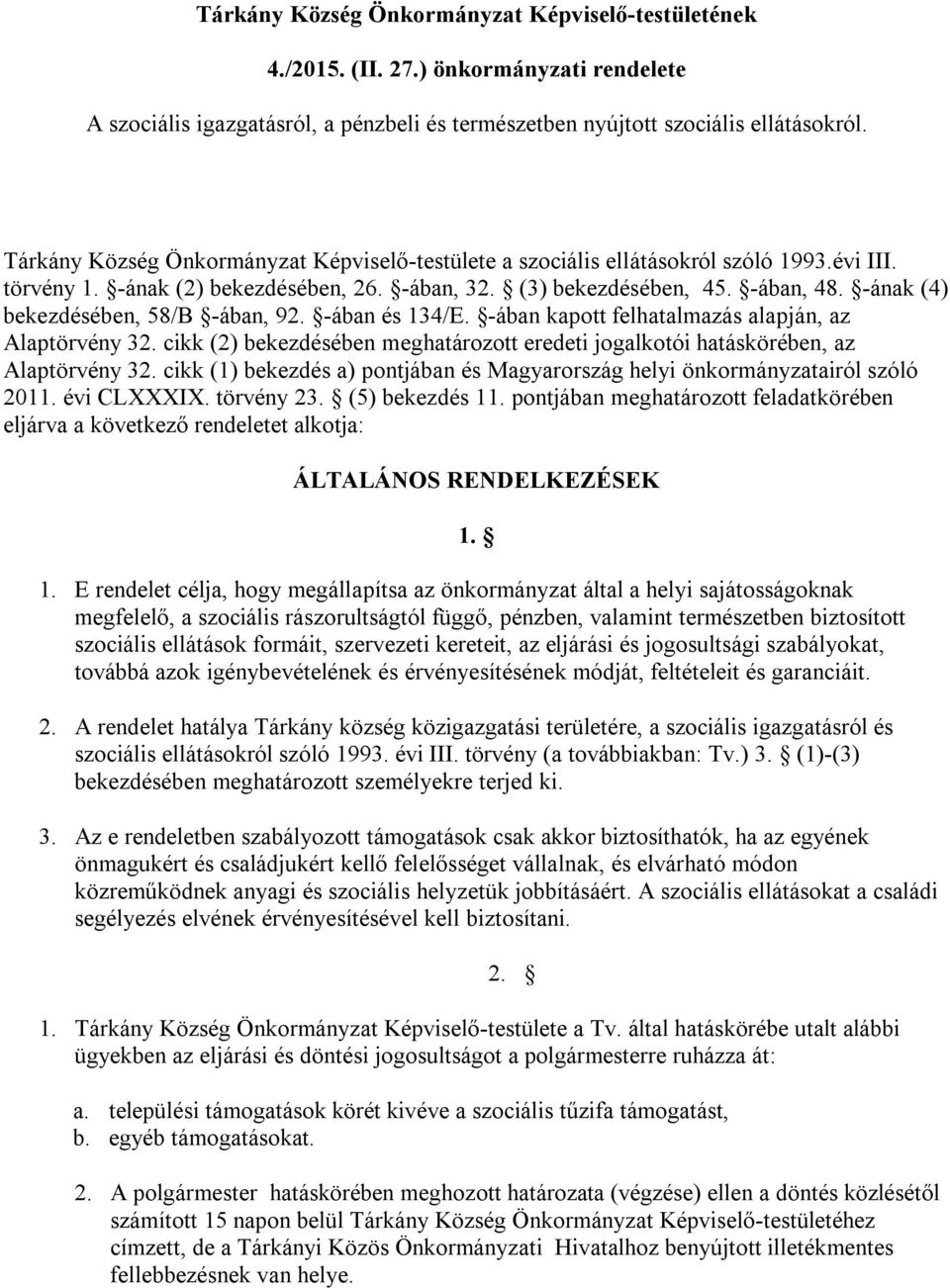 -ának (4) bekezdésében, 58/B -ában, 92. -ában és 134/E. -ában kapott felhatalmazás alapján, az Alaptörvény 32. cikk (2) bekezdésében meghatározott eredeti jogalkotói hatáskörében, az Alaptörvény 32.