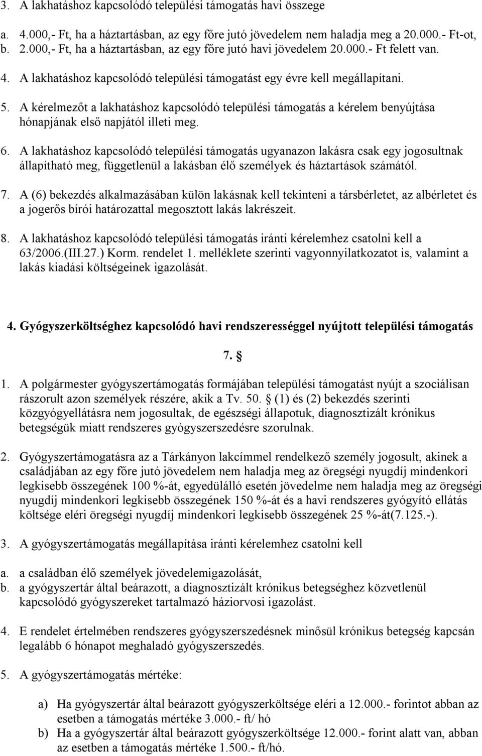 A kérelmezőt a lakhatáshoz kapcsolódó települési támogatás a kérelem benyújtása hónapjának első napjától illeti meg. 6.