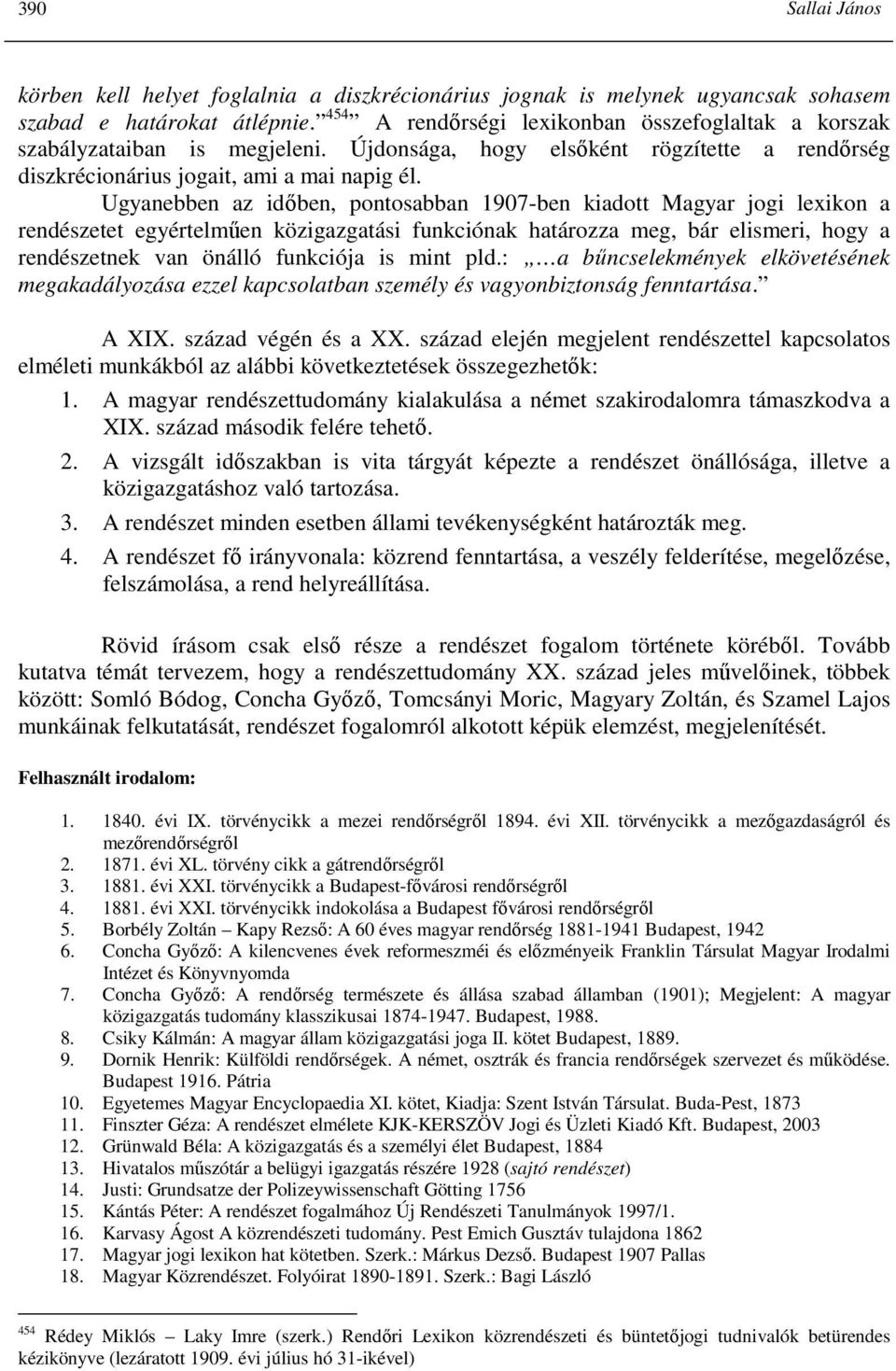 Ugyanebben az idıben, pontosabban 1907-ben kiadott Magyar jogi lexikon a rendészetet egyértelmően közigazgatási funkciónak határozza meg, bár elismeri, hogy a rendészetnek van önálló funkciója is