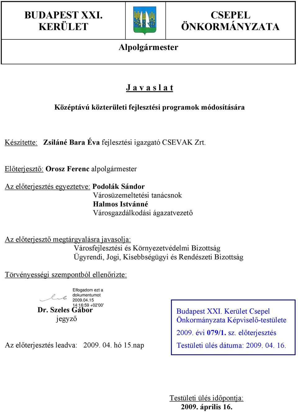 javasolja: Városfejlesztési és Környezetvédelmi Bizottság Ügyrendi, Jogi, Kisebbségügyi és Rendészeti Bizottság Törvényességi szempontból ellenőrizte: Dr.