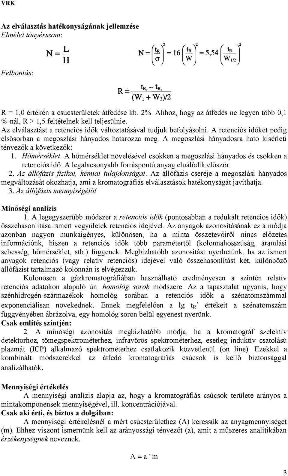 A retenciós időket pedig elsősorban a megoszlási hányados határozza meg. A megoszlási hányadosra ható kísérleti tényezők a következők: 1. Hőmérséklet.