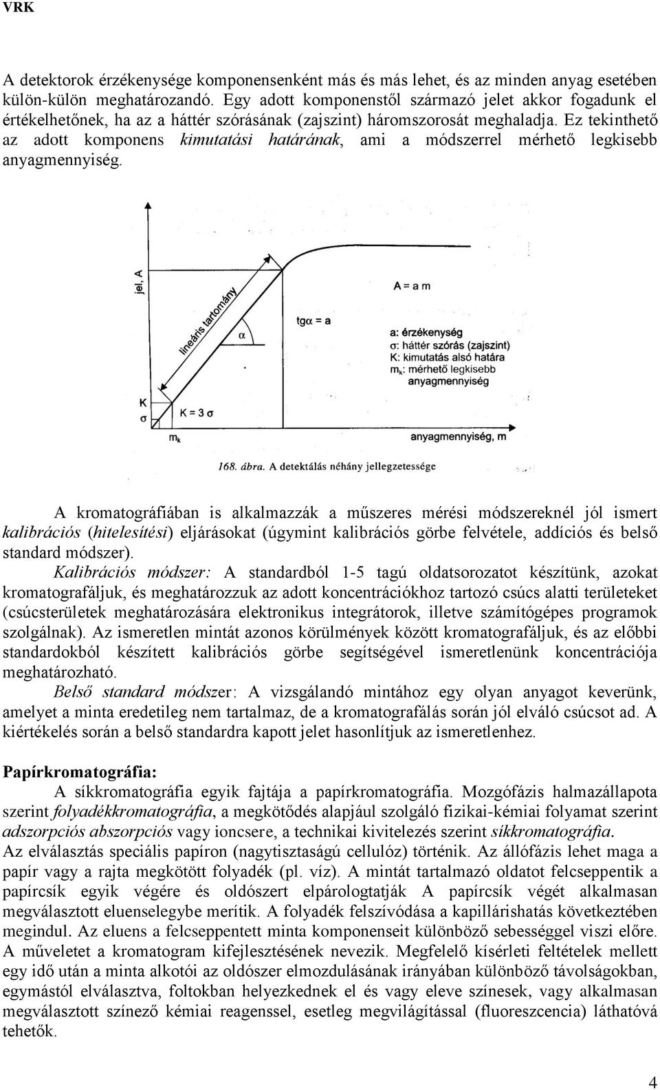 Ez tekinthető az adott komponens kimutatási határának, ami a módszerrel mérhető legkisebb anyagmennyiség.