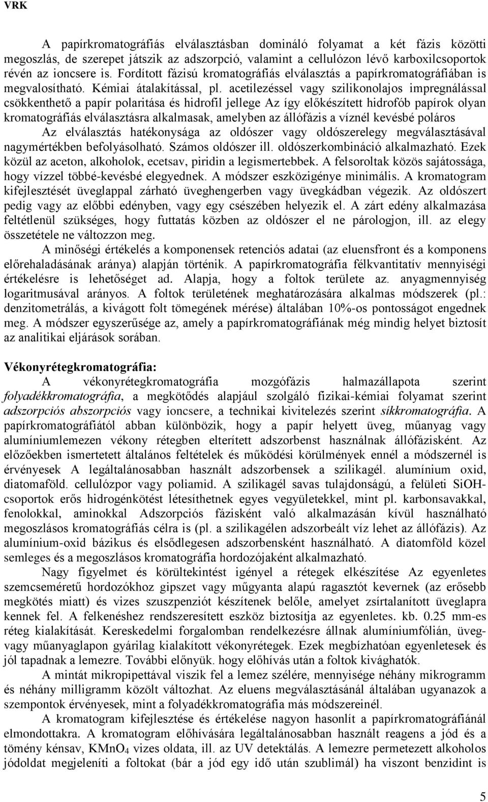 acetilezéssel vagy szilikonolajos impregnálással csökkenthető a papír polaritása és hidrofil jellege Az így előkészített hidrofób papírok olyan kromatográfiás elválasztásra alkalmasak, amelyben az