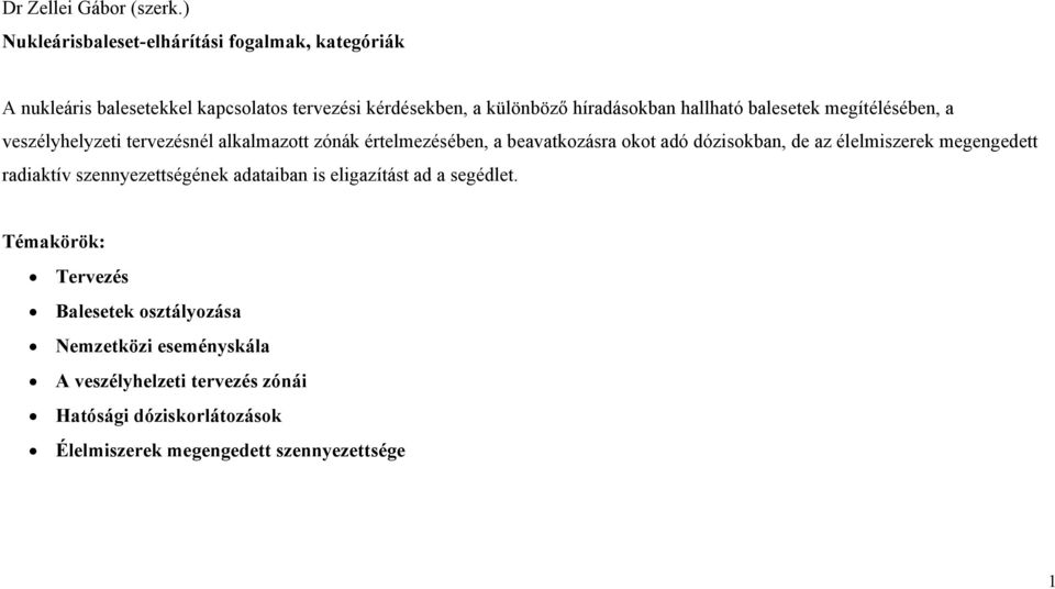 hallható balesetek megítélésében, a veszélyhelyzeti tervezésnél alkalmazott zónák értelmezésében, a beavatkozásra okot adó dózisokban, de az