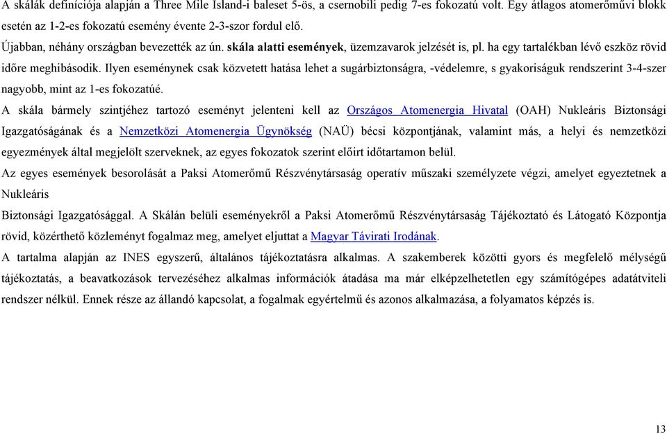 Ilyen eseménynek csak közvetett hatása lehet a sugárbiztonságra, -védelemre, s gyakoriságuk rendszerint 3-4-szer nagyobb, mint az 1-es fokozatúé.