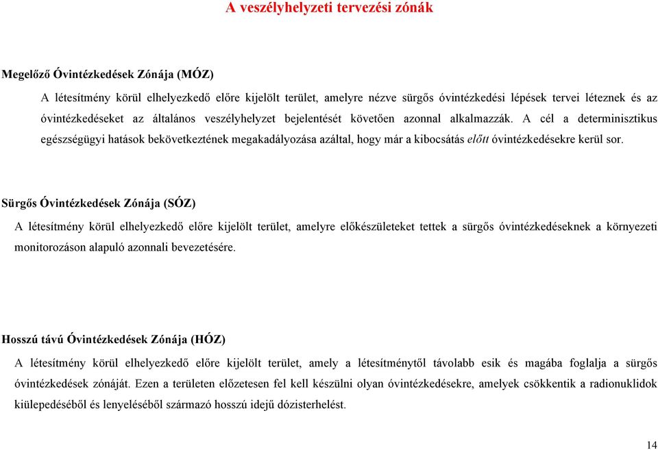 A cél a determinisztikus egészségügyi hatások bekövetkeztének megakadályozása azáltal, hogy már a kibocsátás előtt óvintézkedésekre kerül sor.