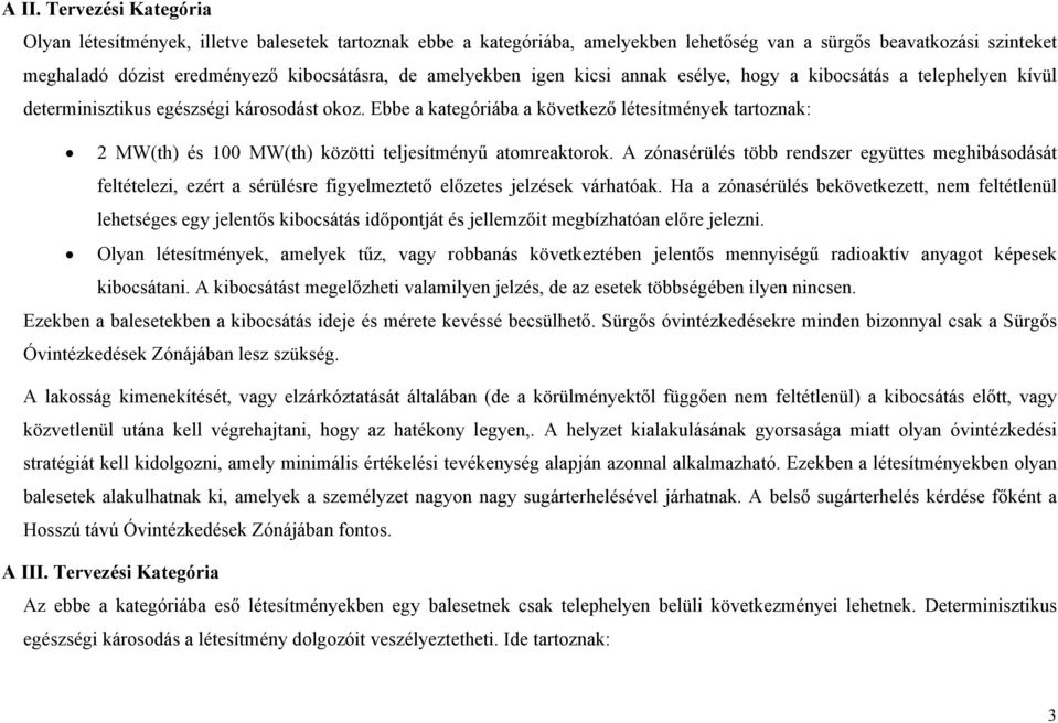 Ebbe a kategóriába a következő létesítmények tartoznak: 2 MW(th) és 100 MW(th) közötti teljesítményű atomreaktorok.