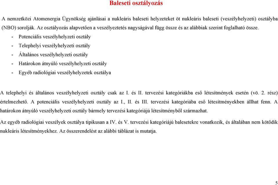 - Potenciális veszélyhelyzeti osztály - Telephelyi veszélyhelyzeti osztály - Általános veszélyhelyzeti osztály - Határokon átnyúló veszélyhelyzeti osztály - Egyéb radiológiai veszélyhelyzetek