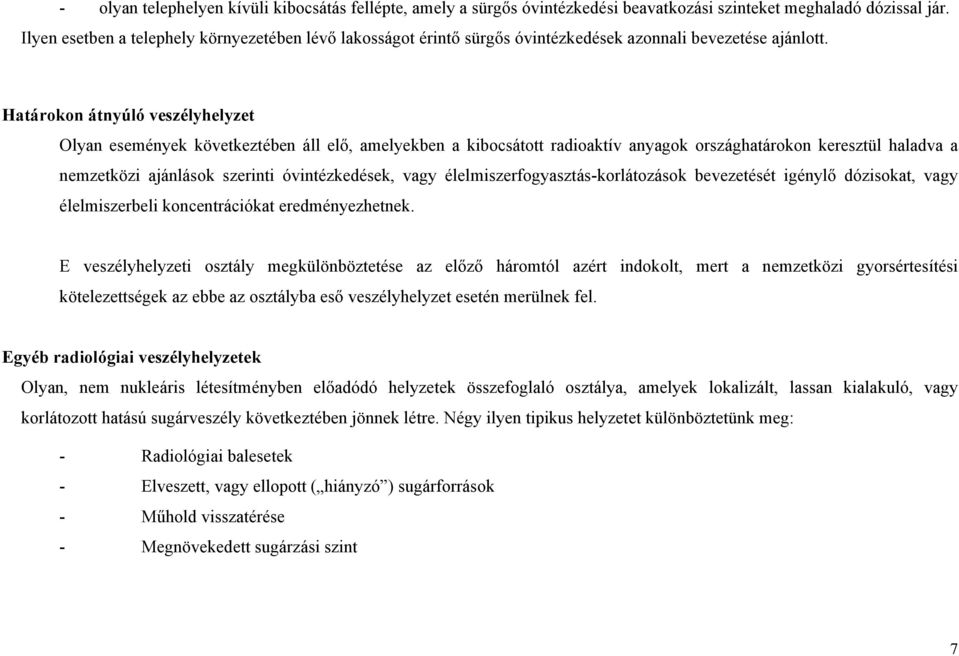 Határokon átnyúló veszélyhelyzet Olyan események következtében áll elő, amelyekben a kibocsátott radioaktív anyagok országhatárokon keresztül haladva a nemzetközi ajánlások szerinti óvintézkedések,