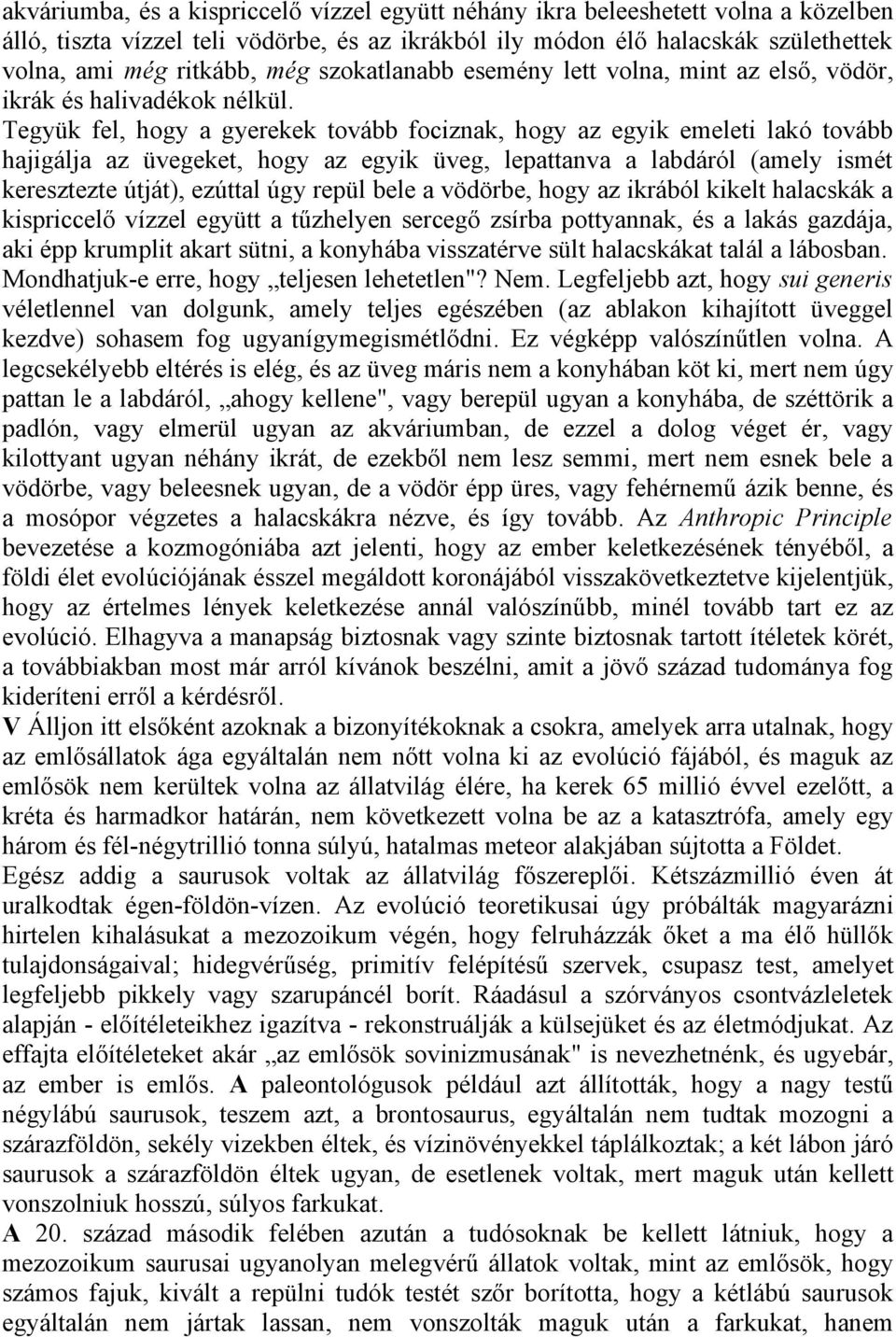 Tegyük fel, hogy a gyerekek tovább fociznak, hogy az egyik emeleti lakó tovább hajigálja az üvegeket, hogy az egyik üveg, lepattanva a labdáról (amely ismét keresztezte útját), ezúttal úgy repül bele