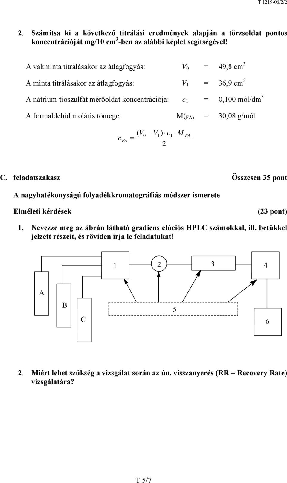 moláris tömege: M( FA) = 30,08 g/mól c FA ( V V1 ) c1 M 2 0 FA C. feladatszakasz Összesen 35 pont A nagyhatékonyságú folyadékkromatográfiás módszer ismerete Elméleti kérdések (23 pont) 1.