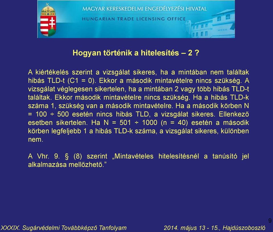 Ha a hibás TLD-k száma 1, szükség van a második mintavételre. Ha a második körben N = 100 500 esetén nincs hibás TLD, a vizsgálat sikeres. Ellenkező esetben sikertelen.