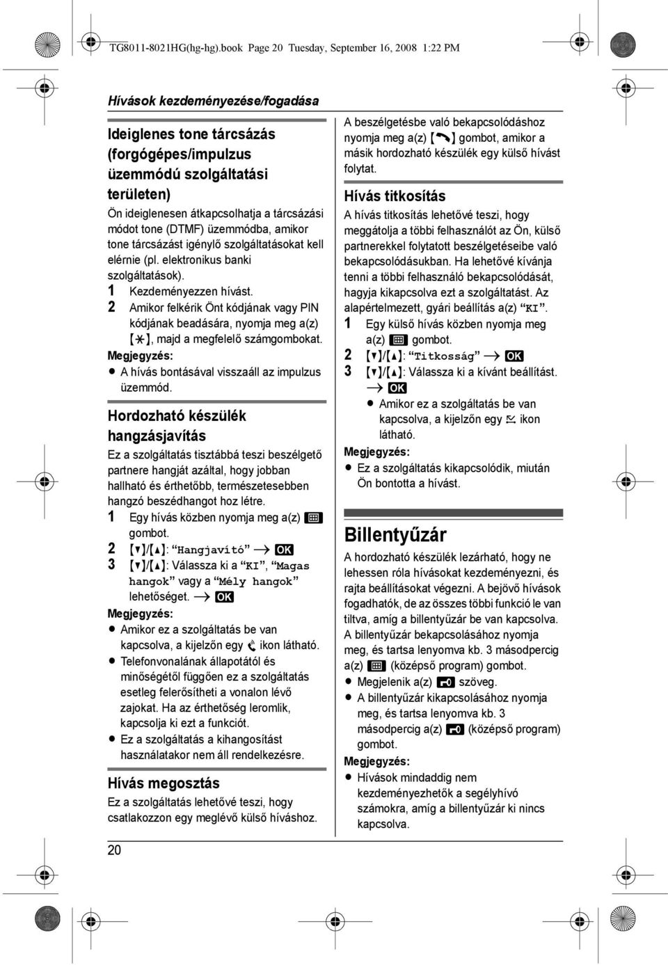 tárcsázási módot tone (DTMF) üzemmódba, amikor tone tárcsázást igénylő szolgáltatásokat kell elérnie (pl. elektronikus banki szolgáltatások). 1 Kezdeményezzen hívást.