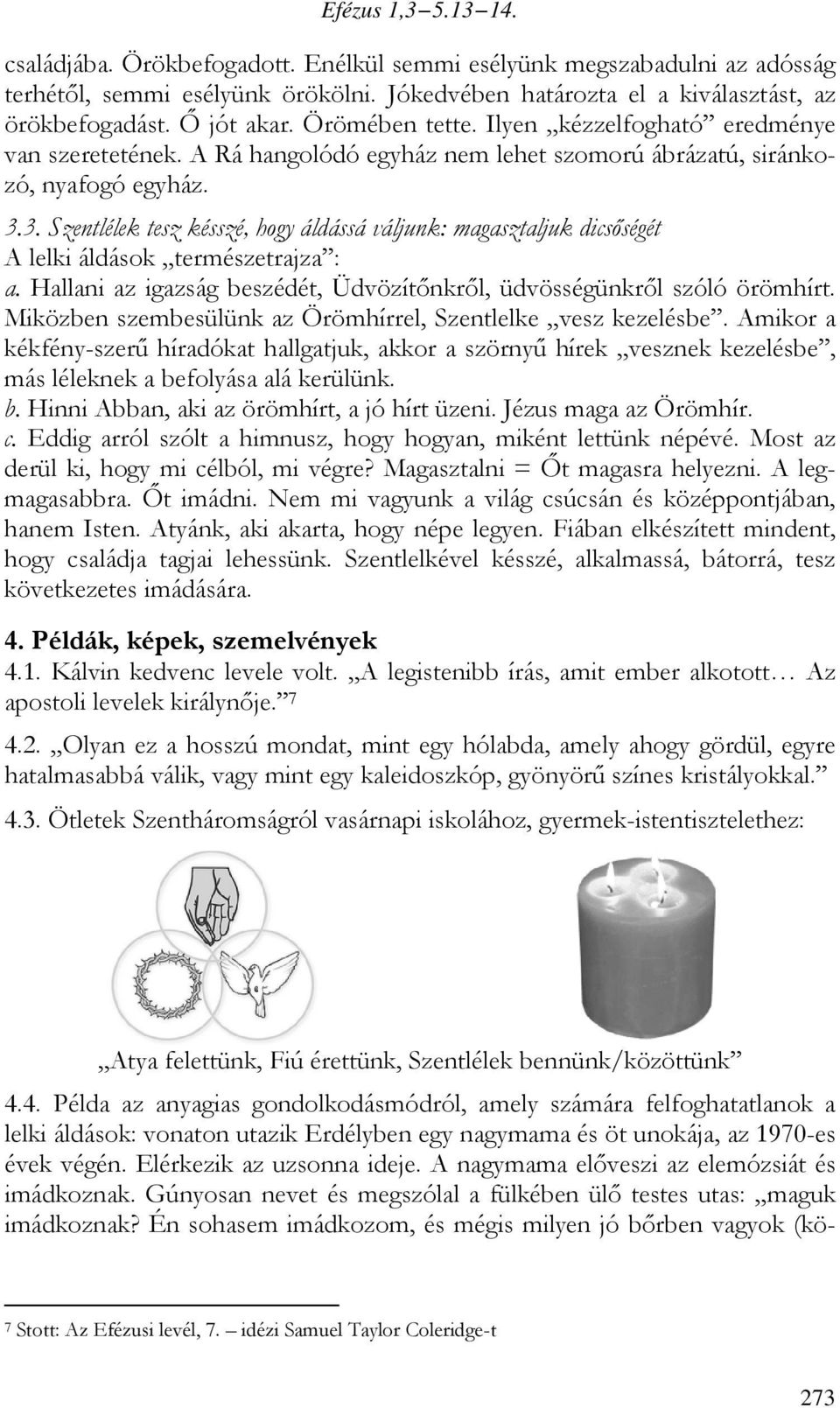 3. Szentlélek tesz késszé, hogy áldássá váljunk: magasztaljuk dicsőségét A lelki áldások természetrajza : a. Hallani az igazság beszédét, Üdvözítőnkről, üdvösségünkről szóló örömhírt.