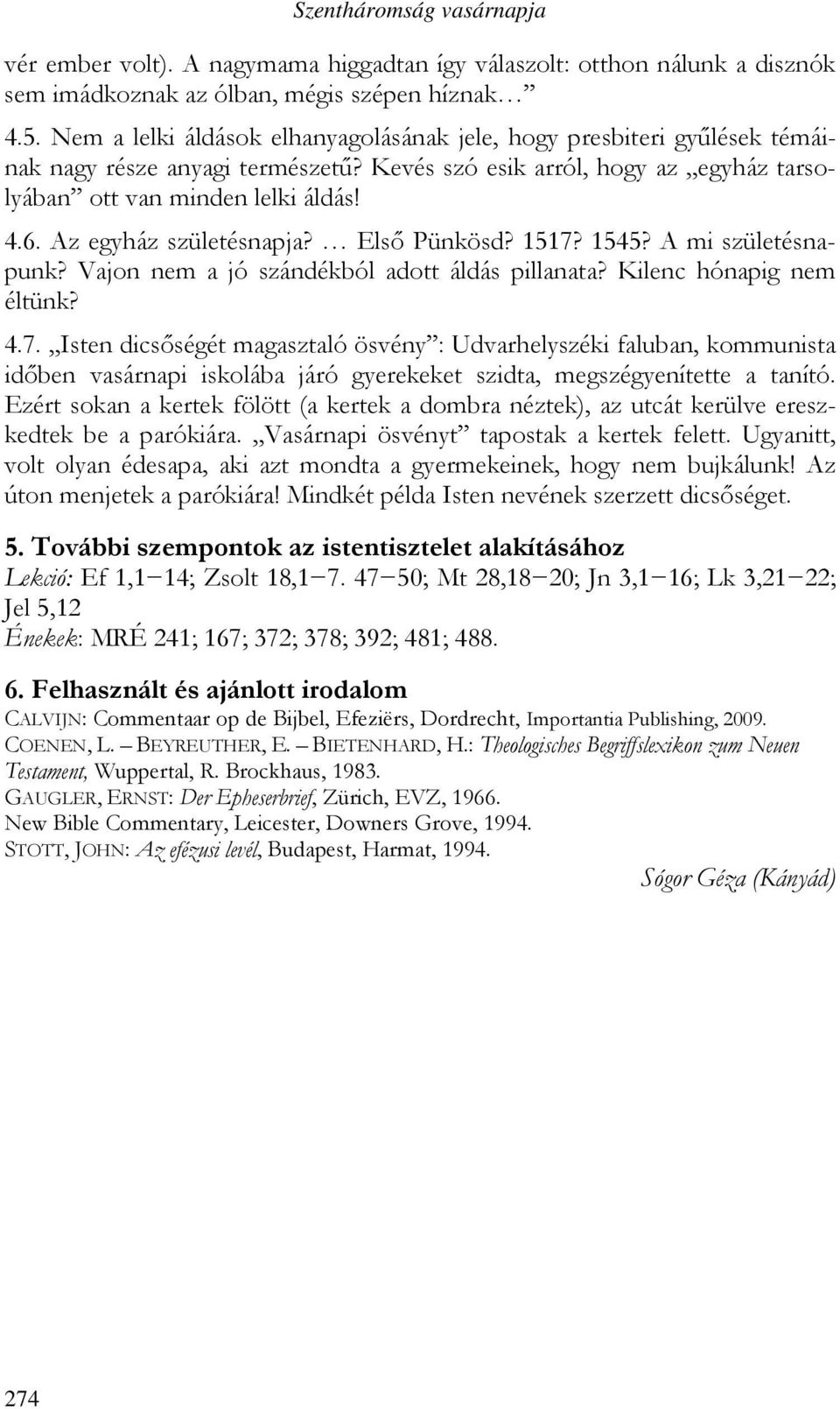 Az egyház születésnapja? Első Pünkösd? 1517? 1545? A mi születésnapunk? Vajon nem a jó szándékból adott áldás pillanata? Kilenc hónapig nem éltünk? 4.7. Isten dicsőségét magasztaló ösvény : Udvarhelyszéki faluban, kommunista időben vasárnapi iskolába járó gyerekeket szidta, megszégyenítette a tanító.