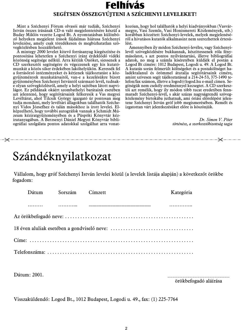 A mintegy 2000 levelet kitevõ forrásanyag kiegészítése és pontosítása lehetetlen a Széchenyi iránt érdeklõdõ vidéki közönség segítsége nélkül.