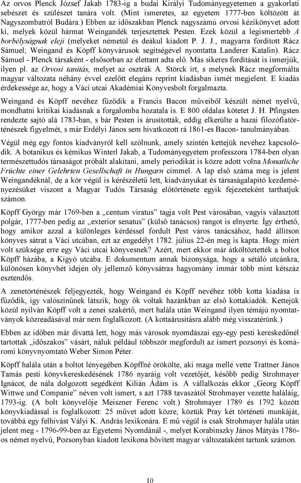 Ezek közül a legismertebb A borbélyságnak eleji (melyeket németül és deákul kiadott P. J. J., magyarra fordított Rácz Sámuel; Weingand és Köpff könyvárusok segítségével nyomtatta Landerer Katalin).