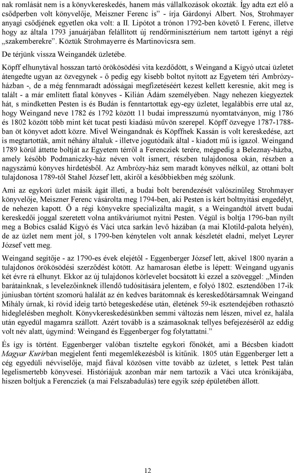 Ferenc, illetve hogy az általa 1793 januárjában felállított új rendőrminisztérium nem tartott igényt a régi szakemberekre. Köztük Strohmayerre és Martinovicsra sem.