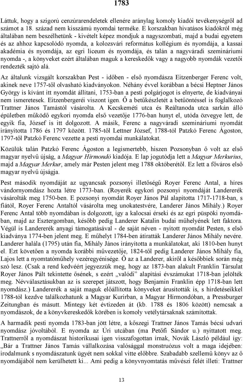 nyomdája, a kassai akadémia és nyomdája, az egri líceum és nyomdája, és talán a nagyváradi szemináriumi nyomda -, a könyveket ezért általában maguk a kereskedők vagy a nagyobb nyomdák vezetői