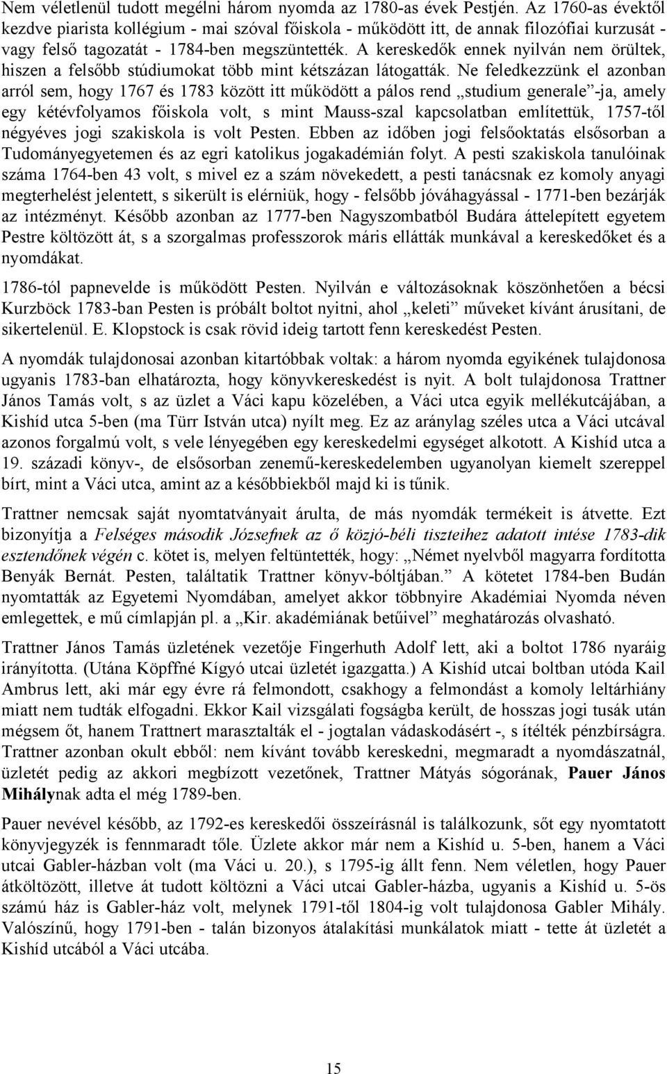 A kereskedők ennek nyilván nem örültek, hiszen a felsőbb stúdiumokat több mint kétszázan látogatták.