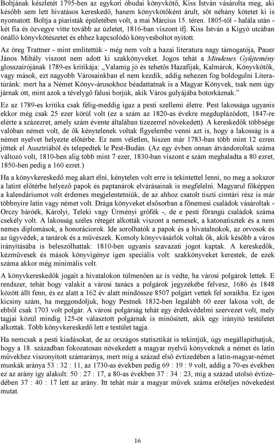 Kiss István a Kígyó utcában önálló könyvkötészetet és ehhez kapcsolódó könyvesboltot nyitott.