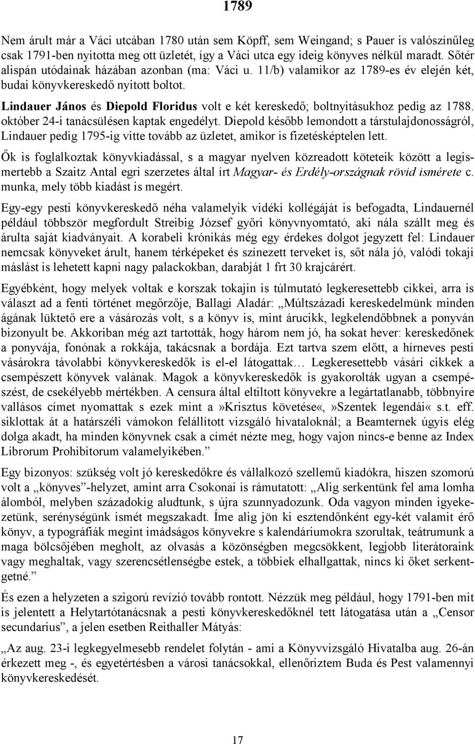Lindauer János és Diepold Floridus volt e két kereskedő; boltnyitásukhoz pedig az 1788. október 24-i tanácsülésen kaptak engedélyt.