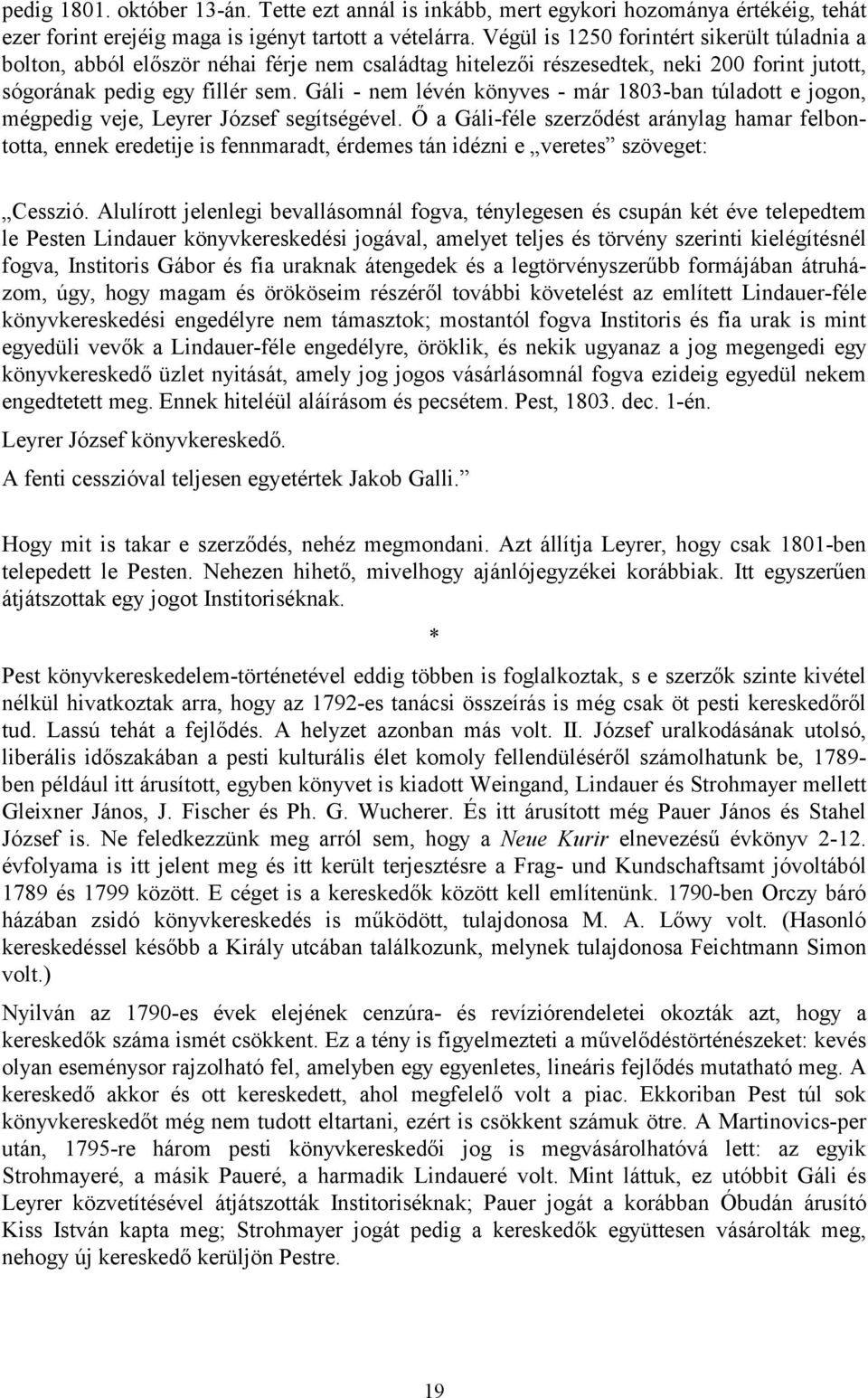 Gáli - nem lévén könyves - már 1803-ban túladott e jogon, mégpedig veje, Leyrer József segítségével.