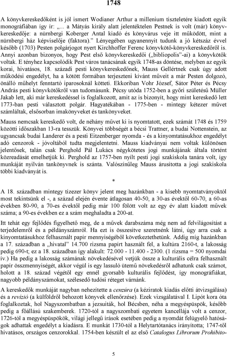 Lényegében ugyanennyit tudunk a jó kétszáz évvel később (1703) Pesten polgárjogot nyert Kirchhoffer Ferenc könyvkötő-könyvkereskedőről is.