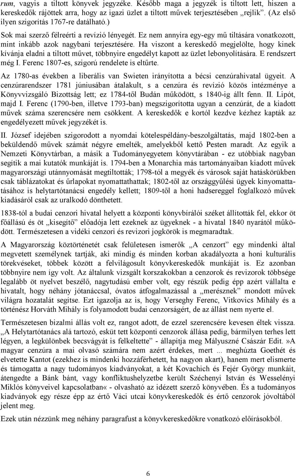 Ha viszont a kereskedő megjelölte, hogy kinek kívánja eladni a tiltott művet, többnyire engedélyt kapott az üzlet lebonyolítására. E rendszert még I. Ferenc 1807-es, szigorú rendelete is eltűrte.