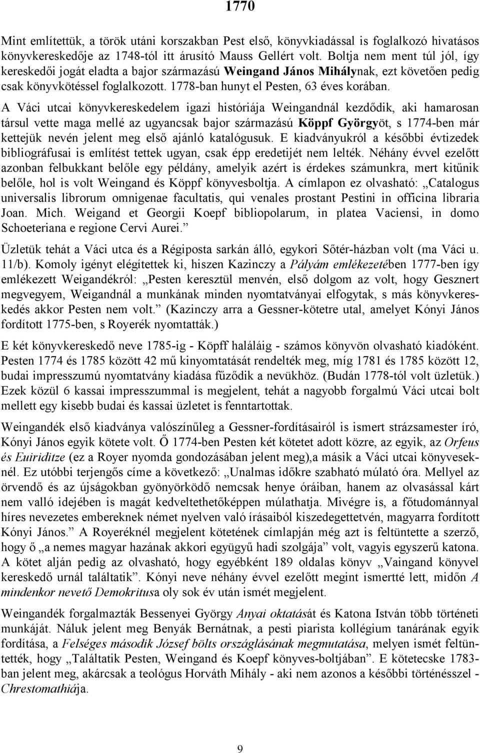 A Váci utcai könyvkereskedelem igazi históriája Weingandnál kezdődik, aki hamarosan társul vette maga mellé az ugyancsak bajor származású Köppf Györgyöt, s 1774-ben már kettejük nevén jelent meg első